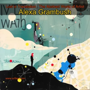 Artistic representation for Lost in Translation : The Abstract World of Artist Alexa Grambush