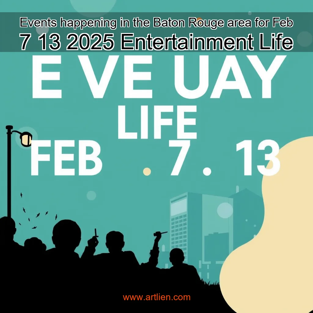 Artistic representation for Events happening in the Baton Rouge area for Feb 7 13 2025 Entertainment Life
