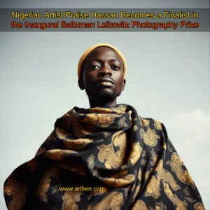 Artistic representation for Nigerian Artist Praise Hassan Becomes a Finalist in the Inaugural Saltzman Leibovitz Photography Prize