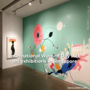 Artistic representation for International Women Day : Six art exhibitions in Singapore