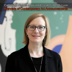 Artistic representation for Catherine Nichols appointed curator of 18th Lyon Biennale of Contemporary Art Announcements